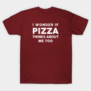 I Wonder if Pizza Thinks About Me Too T-Shirt